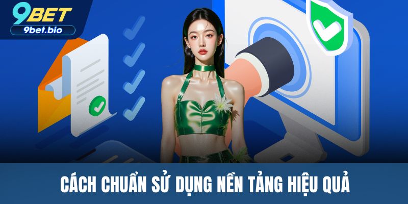 Cách chuẩn sử dụng nền tảng hiệu quả