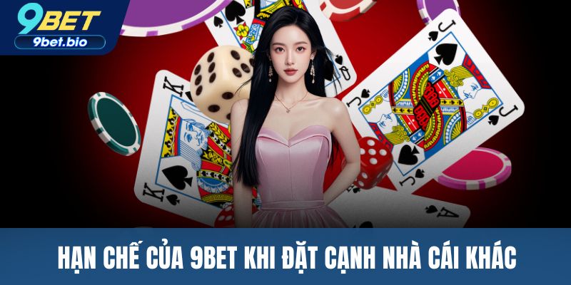 Hạn chế của 9BET khi đặt cạnh nhà cái khác