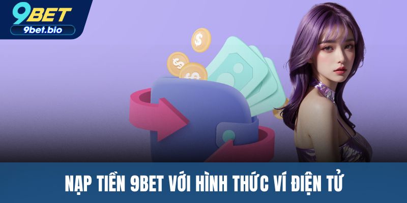 Nạp tiền 9BET với hình thức ví điện tử