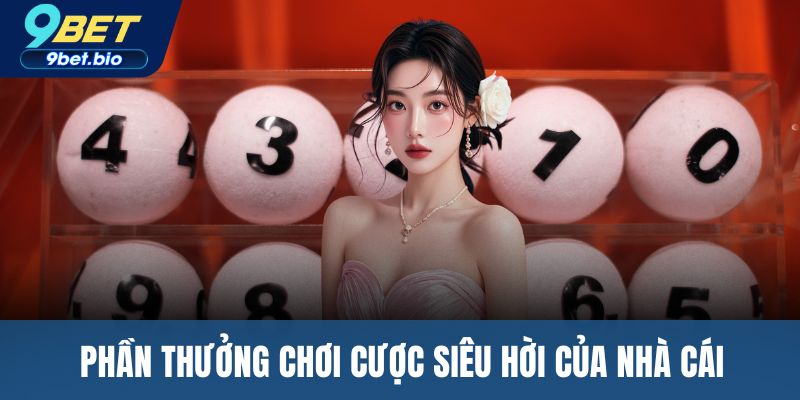 Phần thưởng chơi cược siêu hời của nhà cái