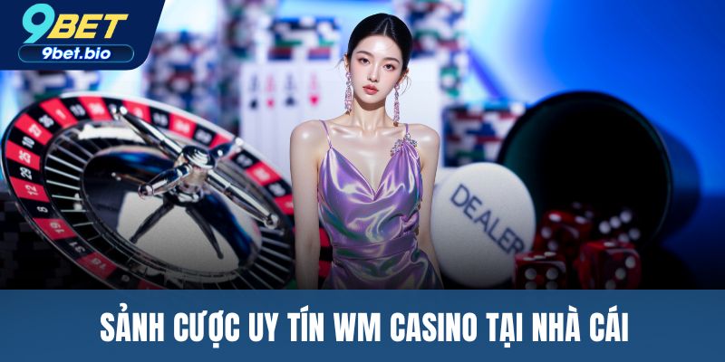 Sảnh cược uy tín WM Casino tại nhà cái