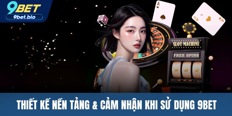 Thiết kế nền tảng & cảm nhận khi sử dụng 9BET