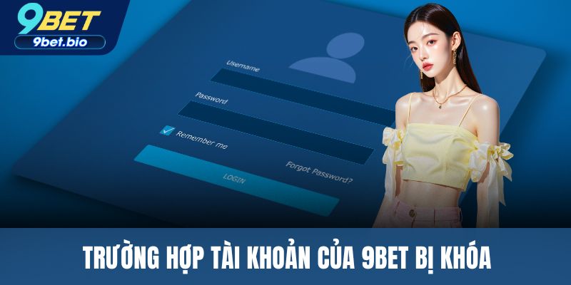 Trường hợp tài khoản của 9BET bị khóa