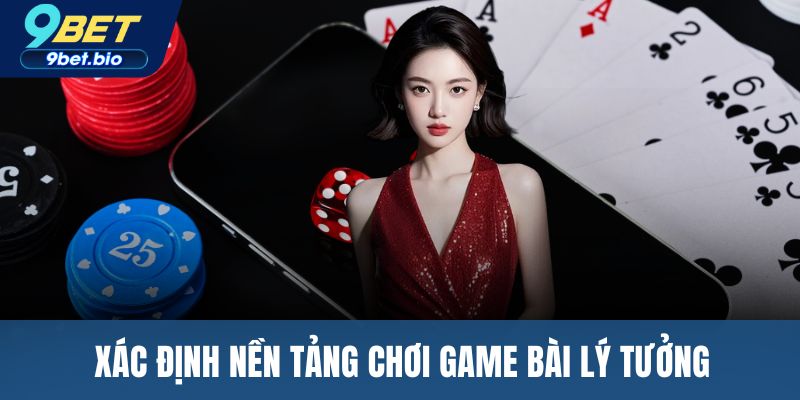 Xác định nền tảng chơi game bài lý tưởng
